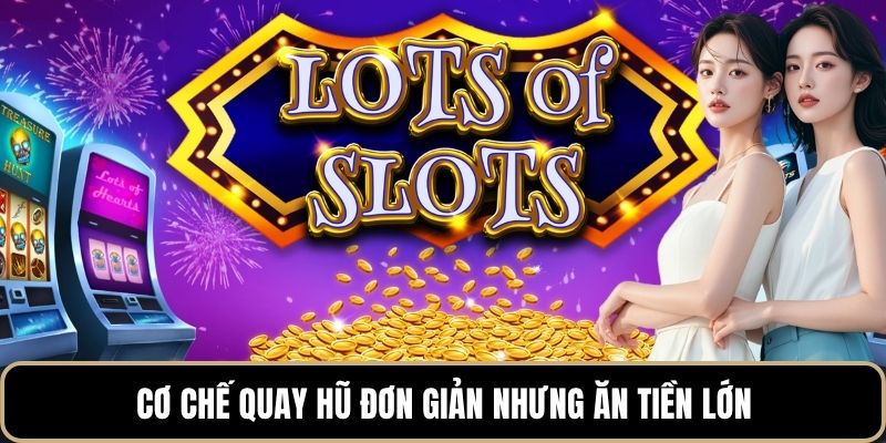 Cơ chế quay hũ đơn giản nhưng ăn tiền lớn