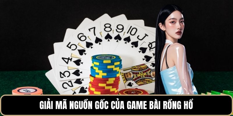 Giải mã nguồn gốc của game bài Rồng Hổ