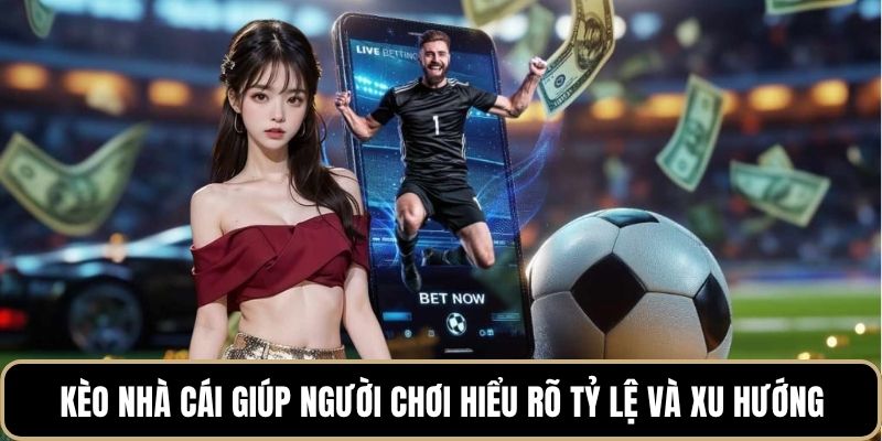 Kèo nhà cái giúp người chơi hiểu rõ tỷ lệ và xu hướng