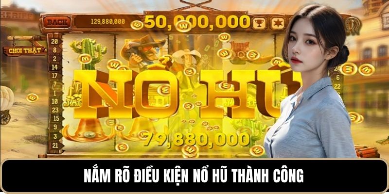 Nắm rõ điều kiện nổ hũ thành công